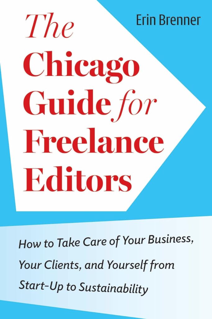 Cover of The Chicago Guide for Freelance Editors: How to Take Care of Your Business, Your Clients, and Yourself from Start-Up to Sustainability by Erin Brenner