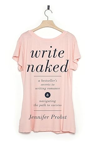Cover of Write Naked: A Bestseller's Secrets to Writing Romance & Navigating the Path to Success by Jennifer Probst